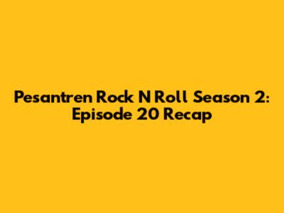 Pesantren Rock N Roll Season 2: Episode 20 Recap