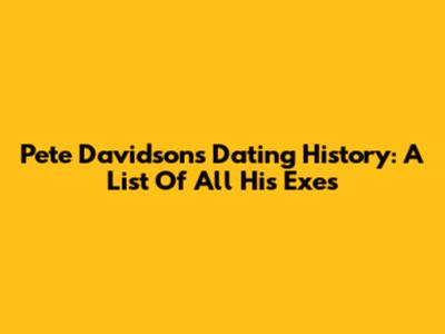 Pete Davidson's Dating History: A List Of All His Exes