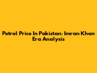 Petrol Price In Pakistan: Imran Khan Era Analysis