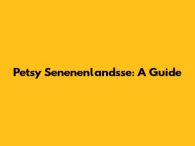 Petsy Senenenlandsse: A Guide