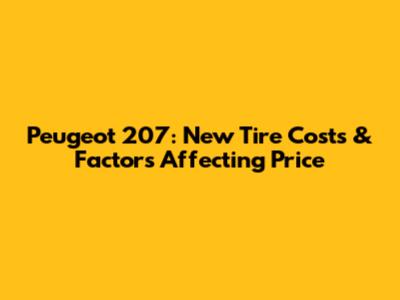 Peugeot 207: New Tire Costs & Factors Affecting Price