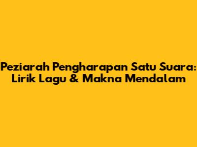Peziarah Pengharapan Satu Suara: Lirik Lagu & Makna Mendalam