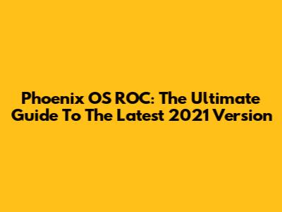 Phoenix OS ROC: The Ultimate Guide To The Latest 2021 Version