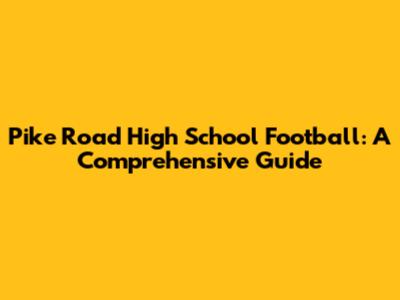 Pike Road High School Football: A Comprehensive Guide