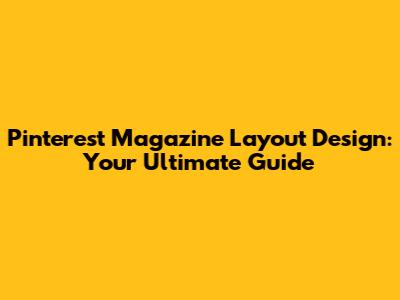 Pinterest Magazine Layout Design: Your Ultimate Guide