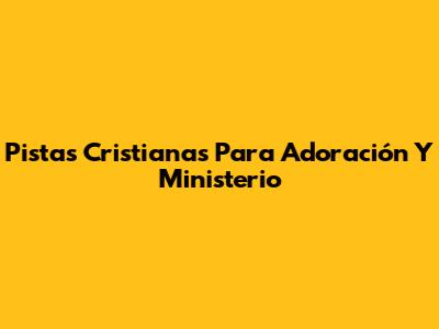 Pistas Cristianas Para Adoración Y Ministerio