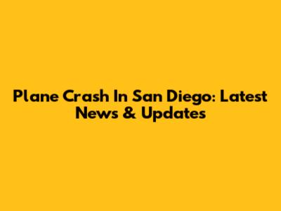 Plane Crash In San Diego: Latest News & Updates