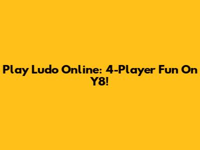 Play Ludo Online: 4-Player Fun On Y8!