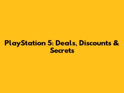 PlayStation 5: Deals, Discounts & Secrets
