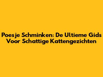 Poesje Schminken: De Ultieme Gids Voor Schattige Kattengezichten