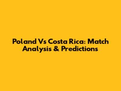 Poland Vs Costa Rica: Match Analysis & Predictions