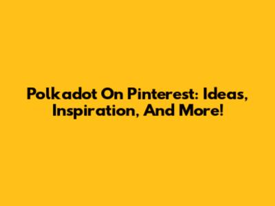Polkadot On Pinterest: Ideas, Inspiration, And More!