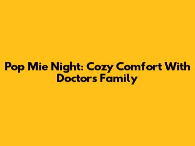 Pop Mie Night: Cozy Comfort With Doctors Family