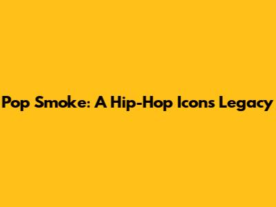 Pop Smoke: A Hip-Hop Icon's Legacy