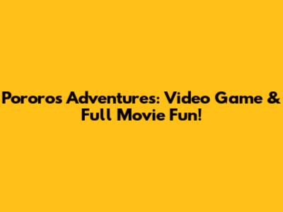 Pororo's Adventures: Video Game & Full Movie Fun!
