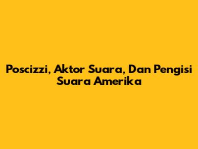 Poscizzi, Aktor Suara, Dan Pengisi Suara Amerika