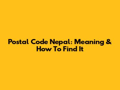 Postal Code Nepal: Meaning & How To Find It