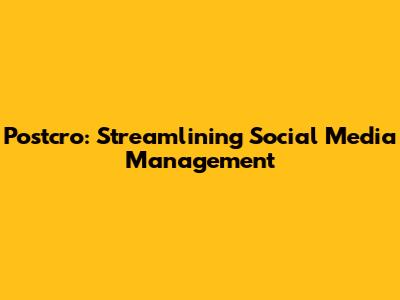 Postcro: Streamlining Social Media Management