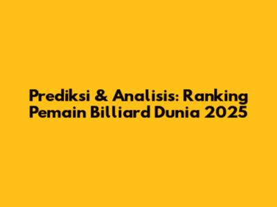 Prediksi & Analisis: Ranking Pemain Billiard Dunia 2025