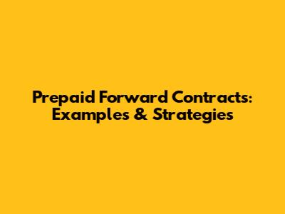 Prepaid Forward Contracts: Examples & Strategies