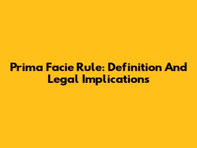 Prima Facie Rule: Definition And Legal Implications