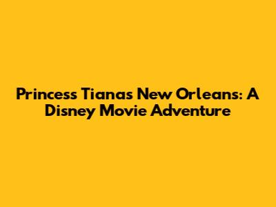 Princess Tiana's New Orleans: A Disney Movie Adventure