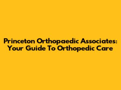 Princeton Orthopaedic Associates: Your Guide To Orthopedic Care