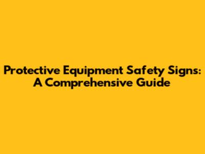 Protective Equipment Safety Signs: A Comprehensive Guide