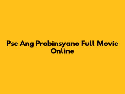 Pse Ang Probinsyano Full Movie Online