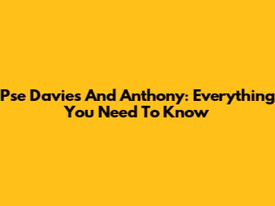 Pse Davies And Anthony: Everything You Need To Know