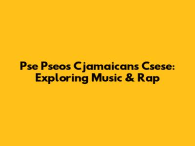 Pse Pseos Cjamaicans Csese: Exploring Music & Rap