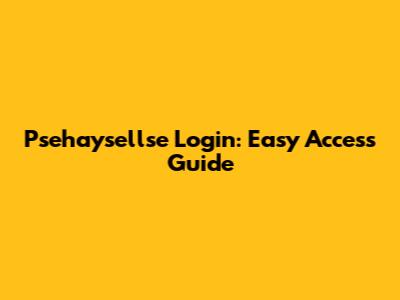 Psehaysellse Login: Easy Access Guide