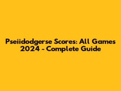 Pseiidodgerse Scores: All Games 2024 - Complete Guide
