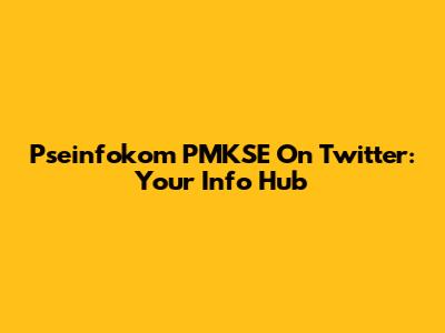 Pseinfokom PMKSE On Twitter: Your Info Hub