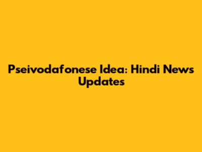 Pseivodafonese Idea: Hindi News Updates
