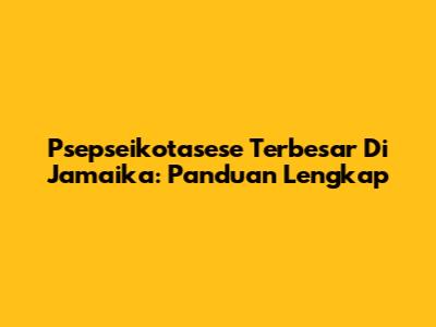 Psepseikotasese Terbesar Di Jamaika: Panduan Lengkap