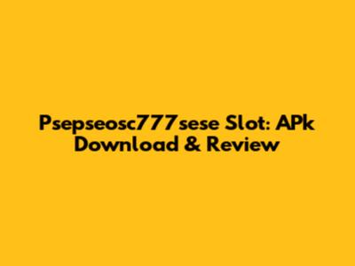 Psepseosc777sese Slot:  APk Download & Review