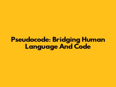 Pseudocode: Bridging Human Language And Code