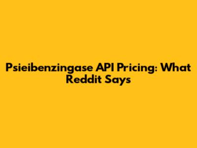 Psieibenzingase API Pricing: What Reddit Says