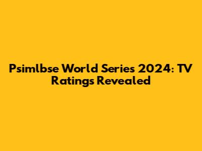 Psimlbse World Series 2024: TV Ratings Revealed