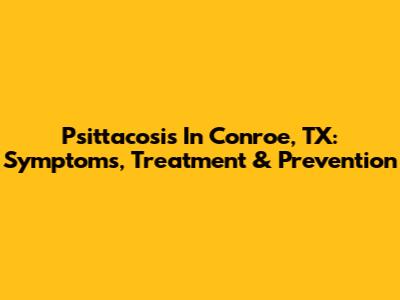 Psittacosis In Conroe, TX: Symptoms, Treatment & Prevention