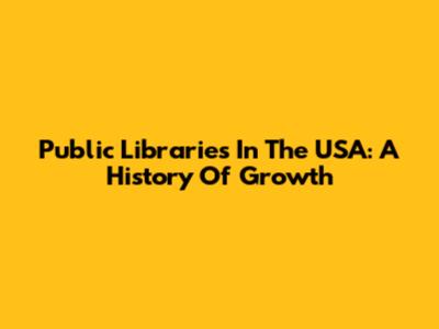 Public Libraries In The USA: A History Of Growth