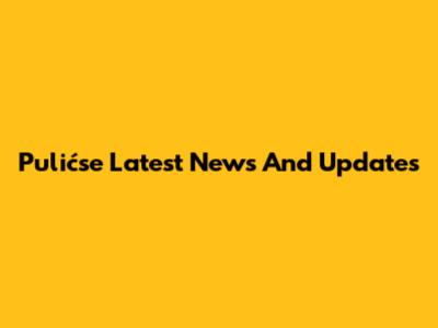 Pulićse Latest News And Updates