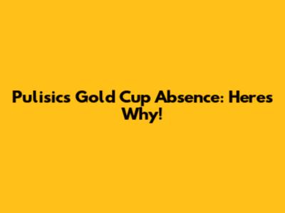 Pulisic's Gold Cup Absence: Here's Why!