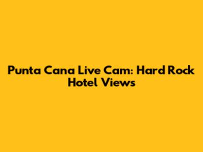 Punta Cana Live Cam: Hard Rock Hotel Views