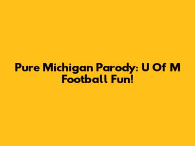 Pure Michigan Parody: U Of M Football Fun!
