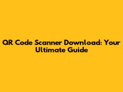 QR Code Scanner Download: Your Ultimate Guide