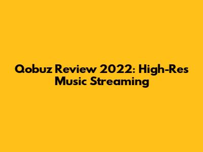 Qobuz Review 2022: High-Res Music Streaming