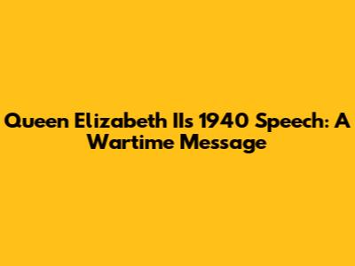 Queen Elizabeth II's 1940 Speech: A Wartime Message