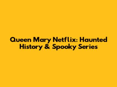 Queen Mary Netflix: Haunted History & Spooky Series